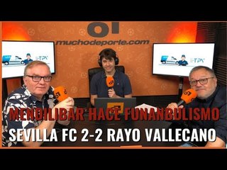 #MuchoDePodcast: MENDILIBAR HACE FUNAMBULISMO #Sevillafc 2-2 #RayoVallecano