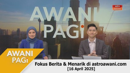 AWANI Pagi: Berita tumpuan & menarik di astroawani.com [16 April 2025]