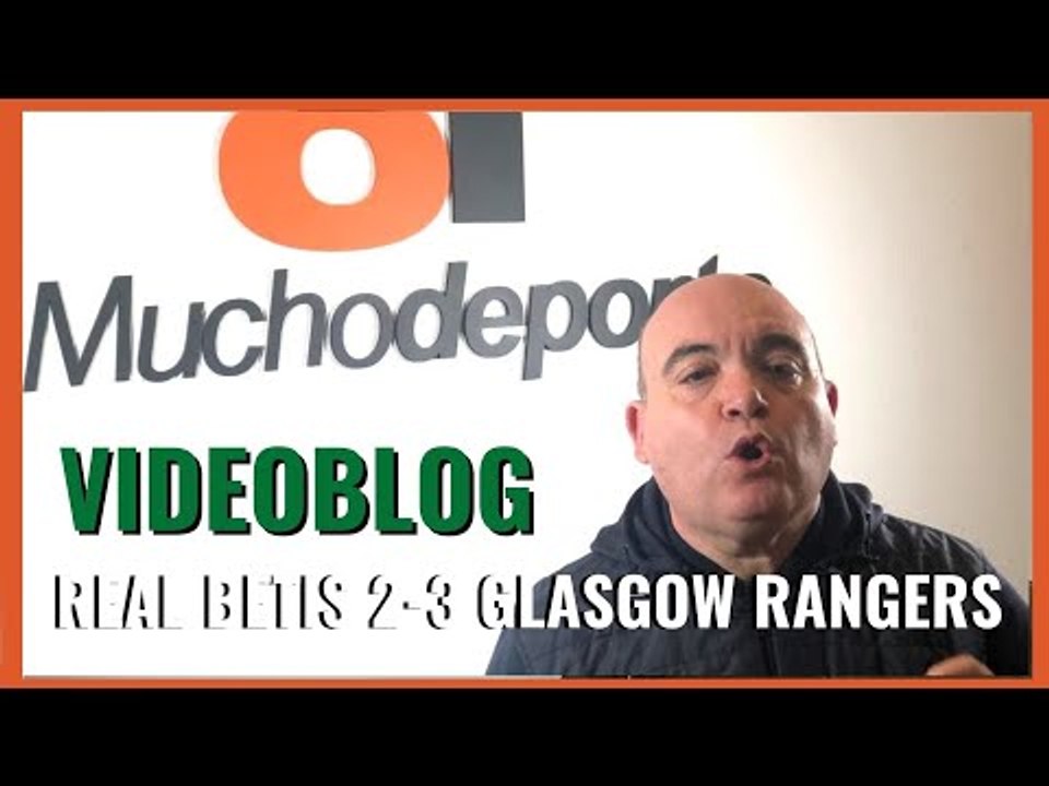 El Videoblog de Javier León: Ridículo espantoso del Betis perpretado por ABA #RealBetis 2-3 #Rangers