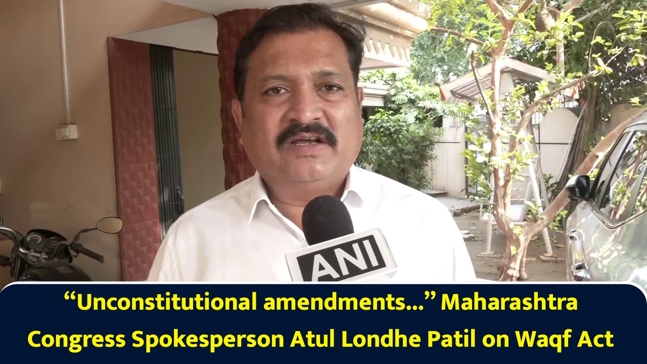 “Unconstitutional amendments...” Maharashtra Congress Spokesperson Atul Londhe Patil on Waqf Act