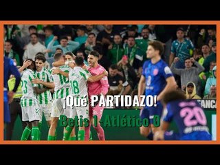 Muchodepodcast: ¡Qué PARTIDAZO!  Betis 1-Atlético 0
