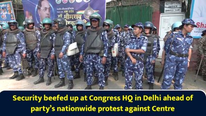 Security beefed up at Congress HQ in Delhi ahead of party’s nationwide protest against Centre