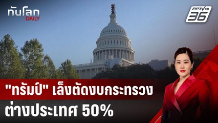 "ทรัมป์" เล็งตัดงบกระทรวงต่างประเทศ 50% | ทันโลก DAILY | 16 เม.ย. 68