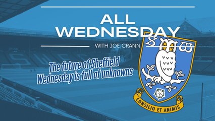 All Wednesday: Inside Sheffield Wednesday's Challenging Future ⚽