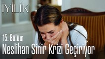 Neslihan sinir krizi geçiriyor - İyilik 15. Bölüm