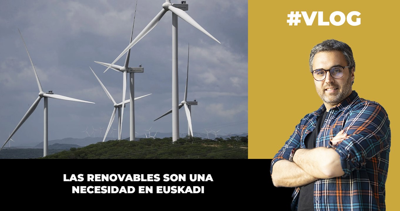 Las renovables son una necesidad en Euskadi