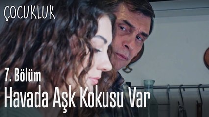 Havada aşk kokusu var! - Çocukluk 7 Bölüm