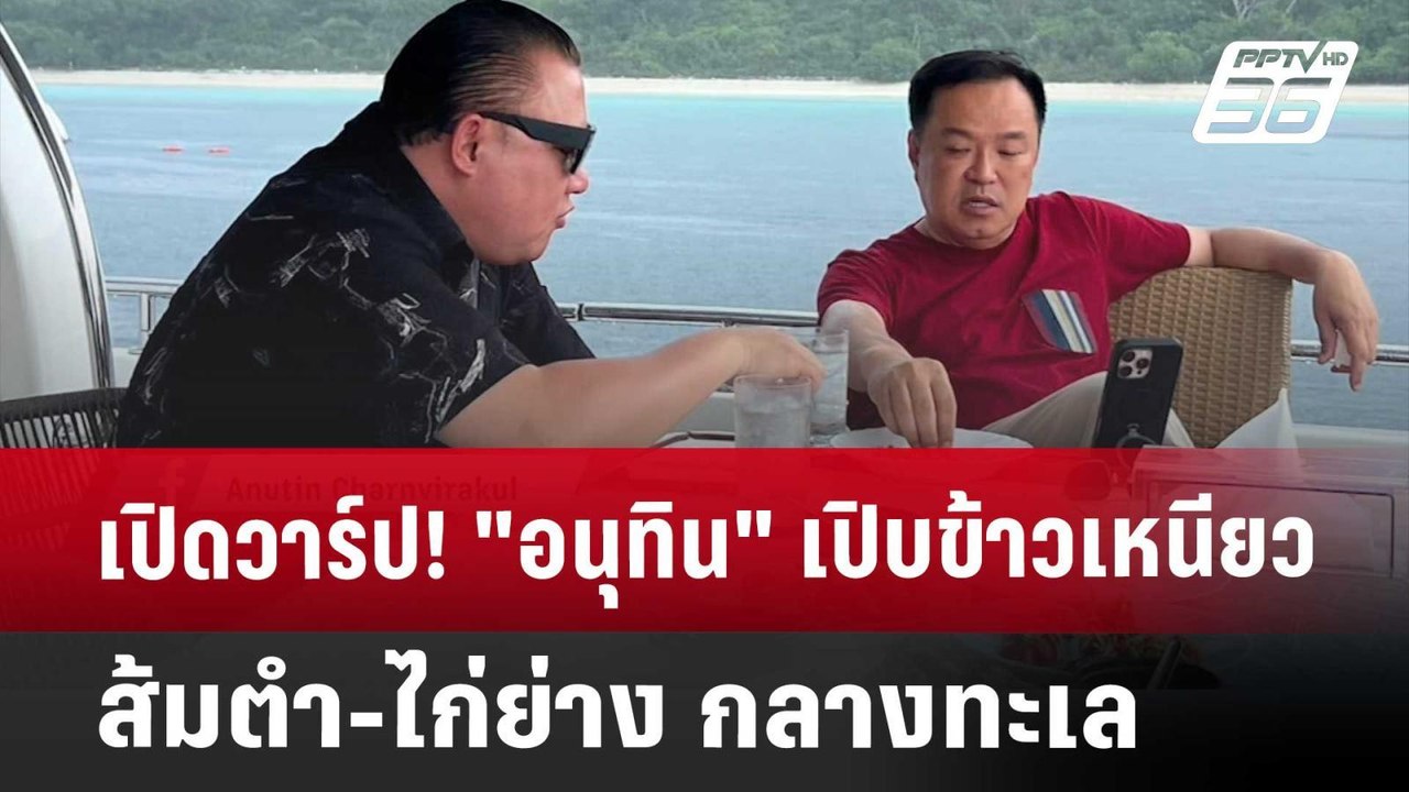 เปิดวาร์ป! "อนุทิน" เปิบข้าวเหนียว-ส้มตำ-ไก่ย่าง กลางทะเล | เข้มข่าวค่ำ | 16 เม.ย. 68