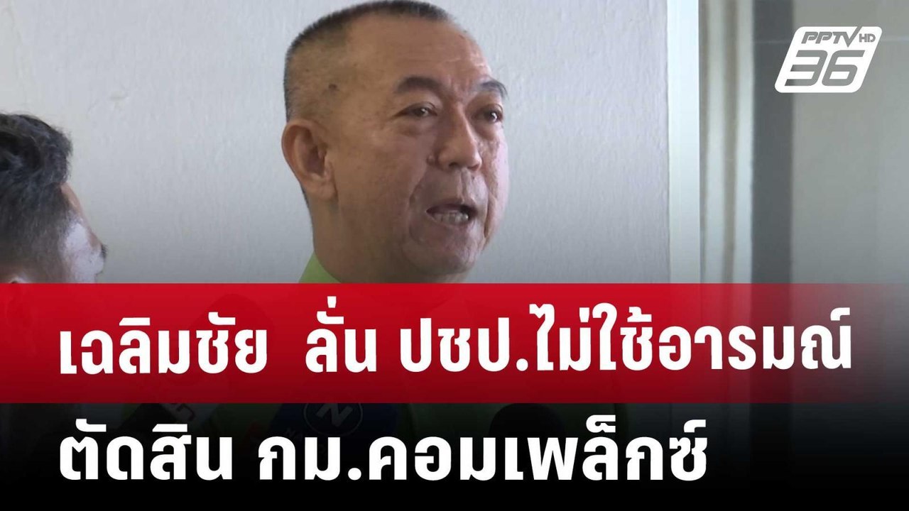เฉลิมชัย  ลั่น ปชป.ไม่ใช้อารมณ์ตัดสิน กม.คอมเพล...