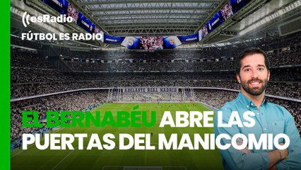 Fútbol esRadio: ¿Y si, sí? EL Santiago Bernabéu abre las puertas del manicomio