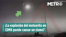 ¿La explosión del meteorito en CDMX puede causar un sismo?