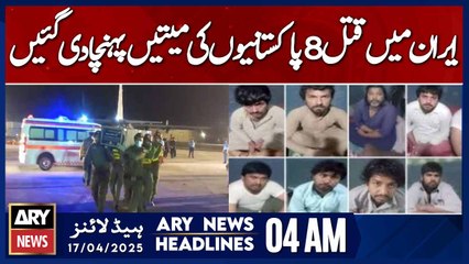 Bodies of 8 Pakistanis killed in Iran returned | ARY News 4 AM Headlines | 17th April 2025