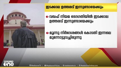 വഖഫ് നിയമ ഭേദഗതിയിൽ സുപ്രിംകോടതിയുടെ ഇടക്കാല ഉത്തരവ് ഇന്നുണ്ടായേക്കും