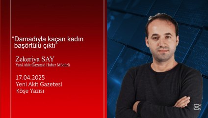 Zekeriya Say: “Damadıyla kaçan kadın başörtülü çıktı”