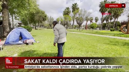 Antalya'da sakatlanınca işinden oldu, parka kurduğu çadırda yaşıyor