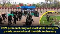 CRPF personnel carry out mock drills during the parade on occasion of the 86th Anniversary