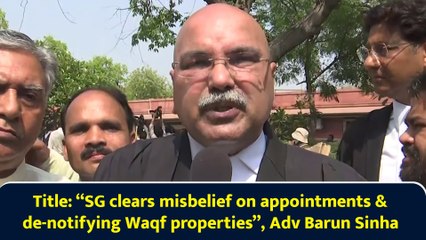 “SG clears misbelief on appointments & de-notifying Waqf properties”, Adv Barun Sinha