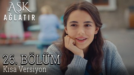 Aşk Ağlatır 26. Bölüm KISA VERSİYON