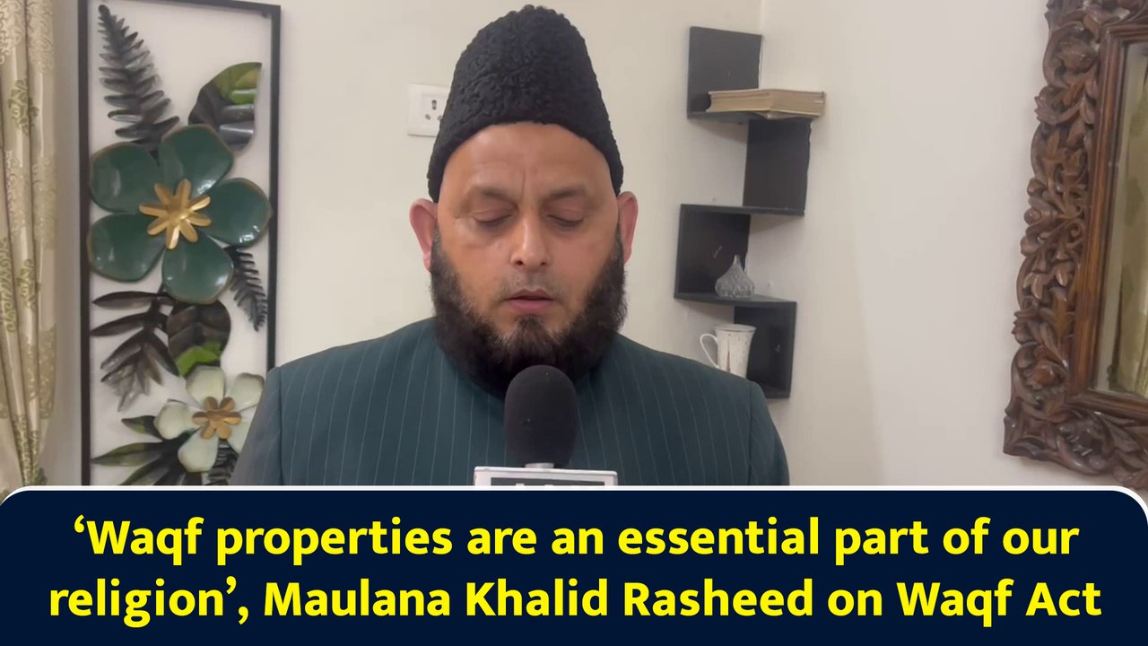 ‘Waqf properties are an essential part of our religion’, Maulana Khalid Rasheed on Waqf Act
