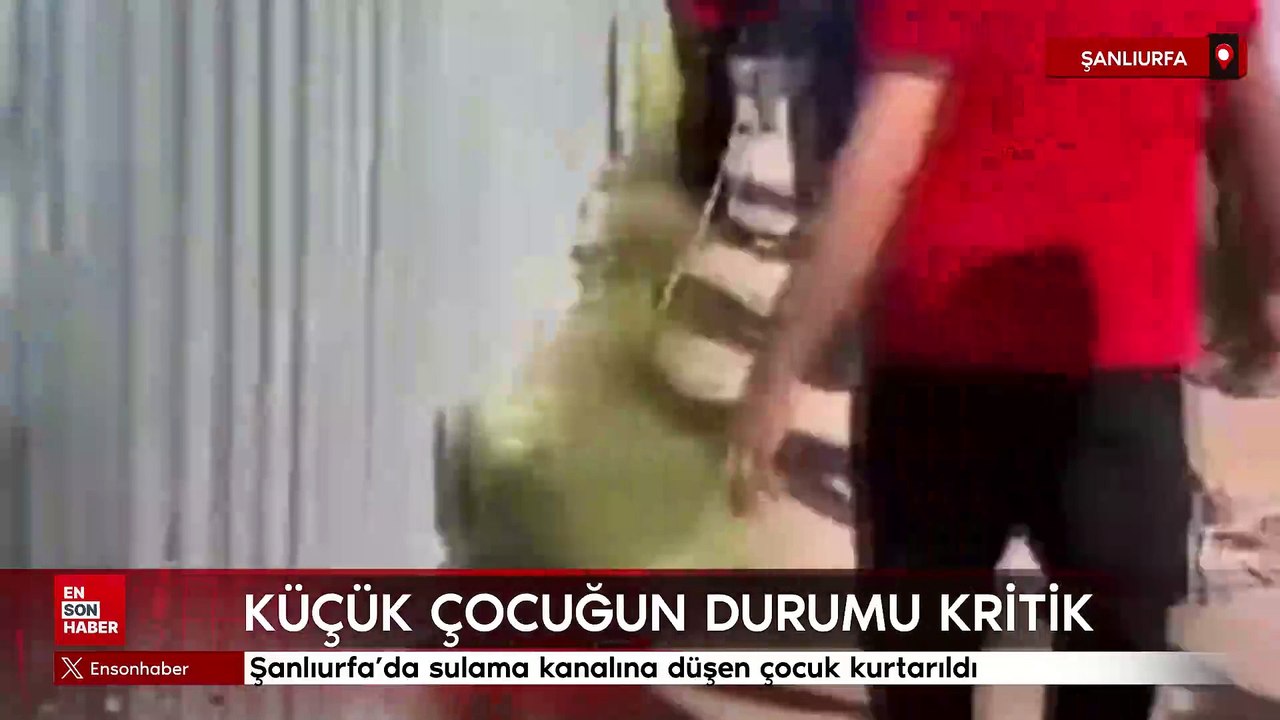 Şanlıurfa’da sulama kanalına düşen çocuk kurtarıldı
