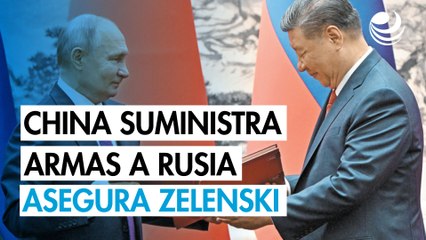 Zelenski asegura tener información de que China le suministra armas a Rusia
