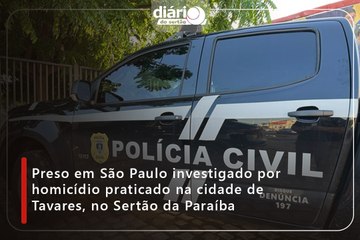 ⁠Preso em São Paulo investigado por homicídio praticado na cidade de Tavares, no Sertão da Paraíba⁠