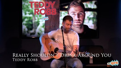 Teddy Robb - Really Shouldn't Drink Around You