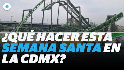 Conoce los mejores planes para Semana Santa en la CDMX I Reporte Indigo