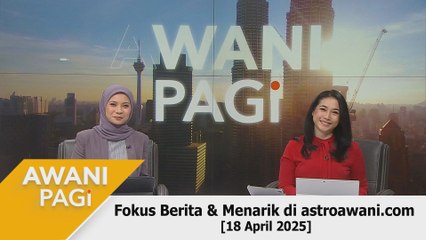 AWANI Pagi: Berita tumpuan & menarik di astroawani.com [18 April 2025]