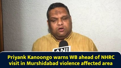 Priyank Kanoongo warns WB ahead of NHRC visit in Murshidabad violence affected area