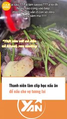 Thanh niên học nấu ăn cho vợ tương lai khiến CĐM ngao ngán