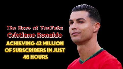 Cristiano Ronaldo The Hero of YouTube and Global Icon 42 million SUB in Just 48 Hours