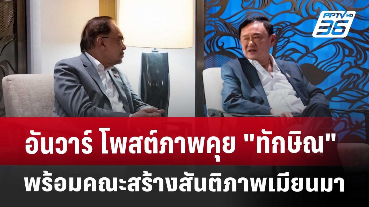 อันวาร์ โพสต์ภาพคุย "ทักษิณ" พร้อมคณะ สร้างสันต...