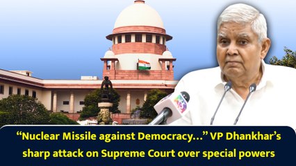 “Nuclear Missile against Democracy…” VP Dhankhar’s sharp attack on Supreme Court over special powers