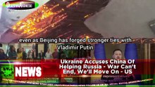 Ukraine Accuses China Of Helping Russia - War Can't End, We'll Move On - US