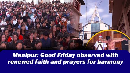 Manipur: Good Friday observed with renewed faith and prayers for harmony