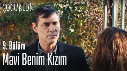 Sen istesen de istemesen de Mavi benim kızım! - Çocukluk 9. Bölüm