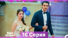 Наша история 16 Серия (Русский Дубляж) (Длинная Версия)