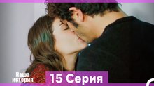 Наша история 15 Серия (Русский Дубляж) (Длинная Версия)
