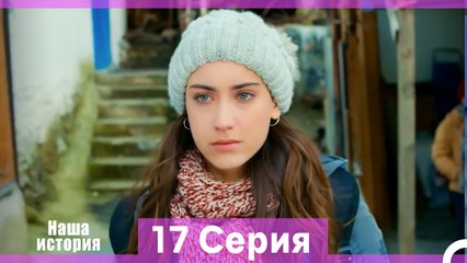 Наша история 17 Серия (Русский Дубляж) (Длинная Версия)