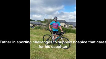 Father in sporting challenges to support hospice that cares for his daughter