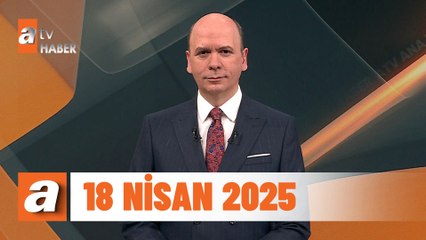 atv Ana Haber | 18 Nisan 2025