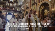 Arcebispo de Belém explica o perdão como sentido da Páscoa; família celebra o significado da data