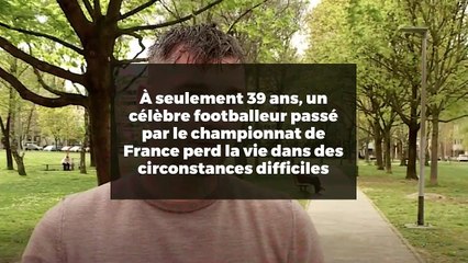 À seulement 39 ans, un célèbre footballeur passé par le championnat de France perd la vie dans des circonstances difficiles