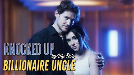 Knocked Up By My Ex Billionaire 's Uncle [FULL MOVIES ENGLISH SUB]
