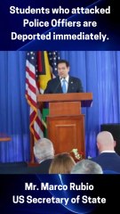 Students who attacked Police Offiers are Deported immediately - Mr. Marco Rubio  US Secretary of State