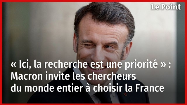 « Ici, la recherche est une priorité » : Macron invite les chercheurs du monde entier à choisir la France