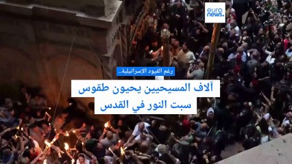 رغم القيود الإسرائيلية... آلاف المسيحيين يحيون طقوس سبت النور في القدس