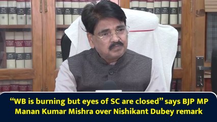 “WB is burning but eyes of SC are closed” says BJP MP Manan Kumar Mishra over Nishikant Dubey remark
