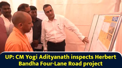 UP: CM Yogi Adityanath inspects Herbert Bandha Four-Lane Road project